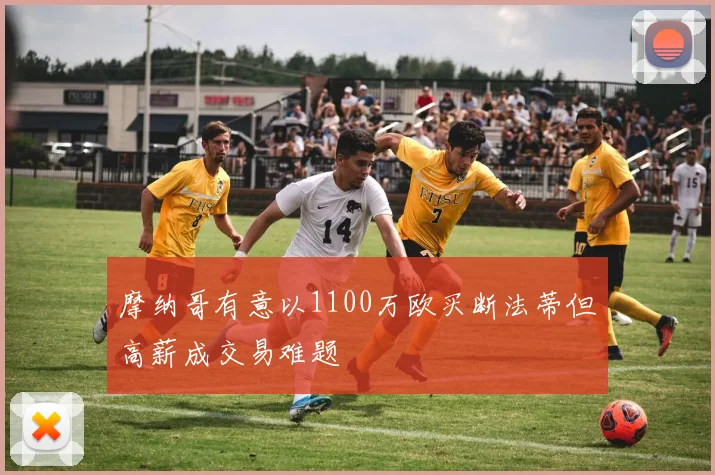 摩纳哥有意以1100万欧买断法蒂但高薪成交易难题